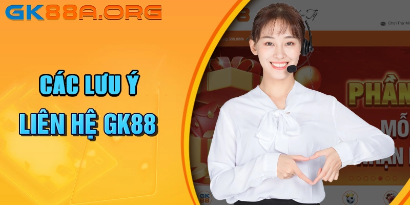 Các lưu ý cần nhớ khi tiến hành liên hệ GK88