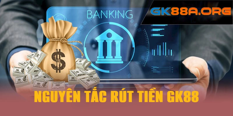 Các nguyên tắc quan trọng khi tiến hành rút tiền GK88