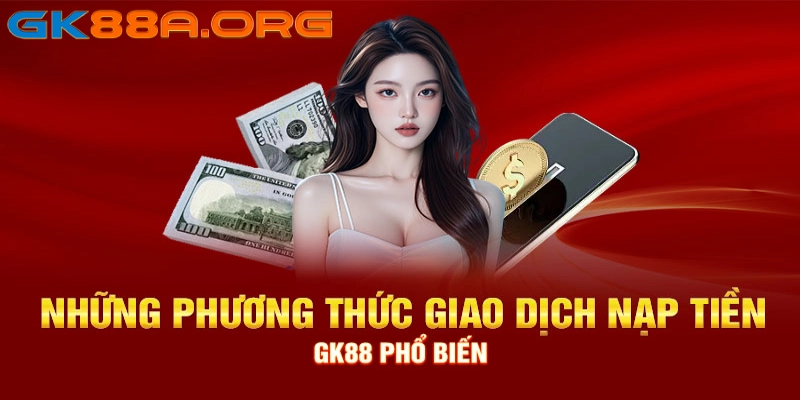 Hướng dẫn chi tiết nạp tiền GK88 qua các phương thức