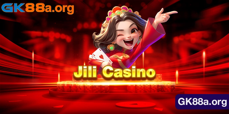 Jili Casino - Trải Nghiệm Chơi Cược Đẳng Cấp Số 1 Gk88