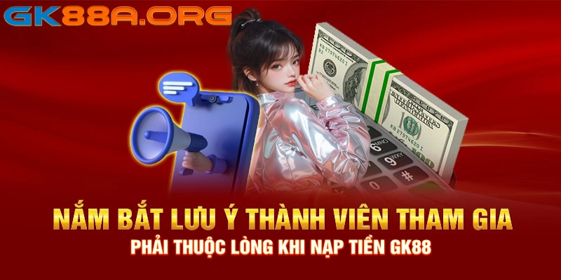 Lưu ý khi nạp tiền GK88 cần phải nhớ